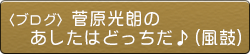 ブログ 菅原光朗のあしたはどっちだ♪(風鼓)